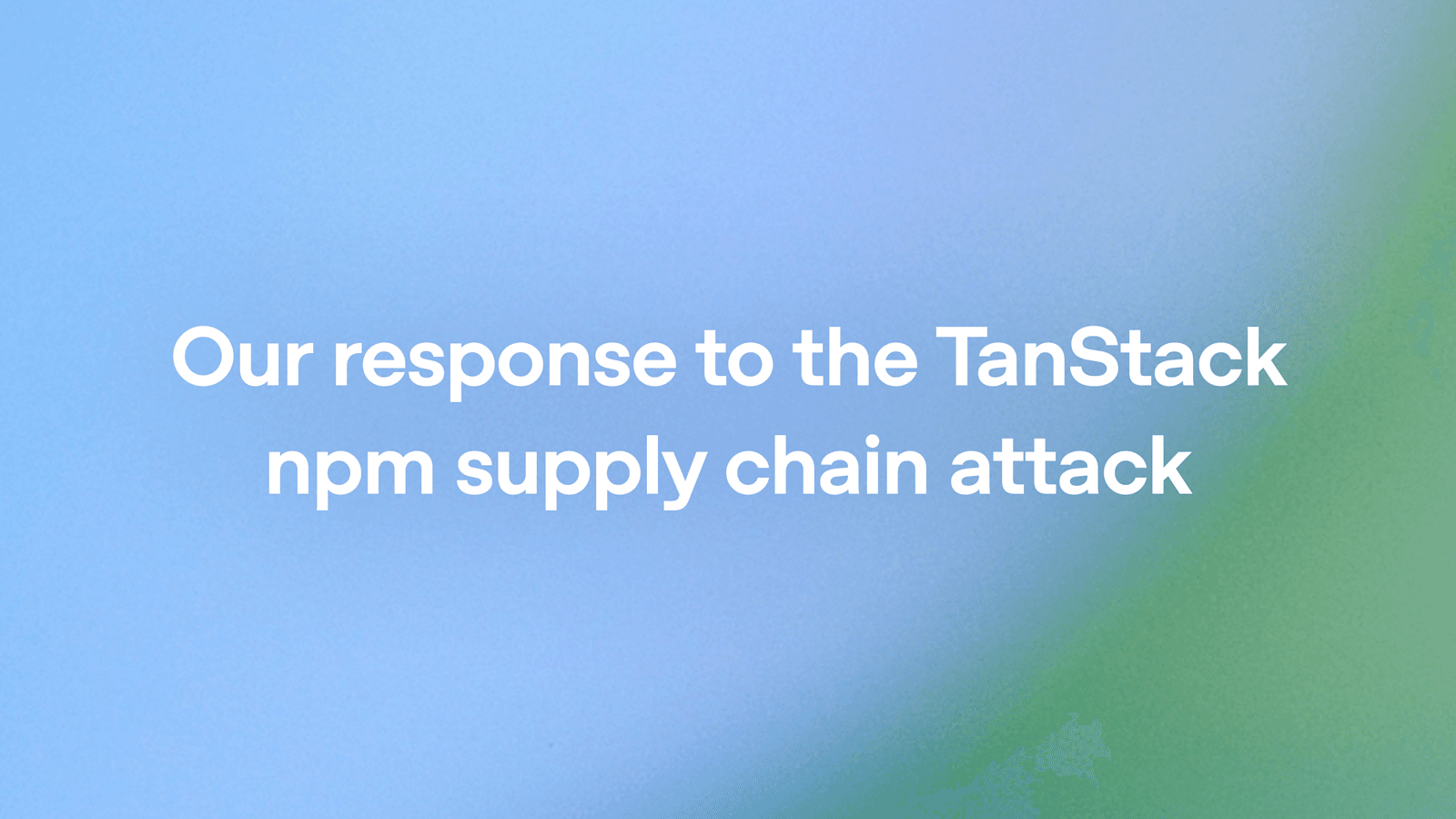 Our Response To The Tanstack Npm Supply Chain Attack